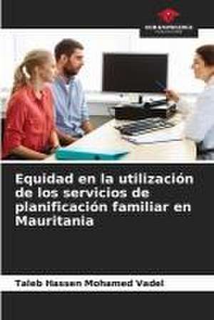 Equidad en la utilización de los servicios de planificación familiar en Mauritania de Taleb Hassen Mohamed Vadel