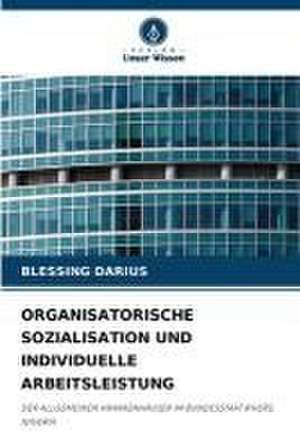 ORGANISATORISCHE SOZIALISATION UND INDIVIDUELLE ARBEITSLEISTUNG de Blessing Darius