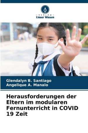 Herausforderungen der Eltern im modularen Fernunterricht in COVID 19 Zeit de Glendalyn B. Santiago