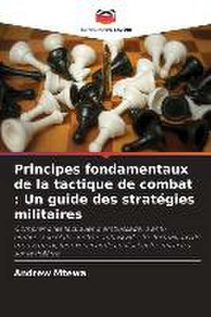 Principes fondamentaux de la tactique de combat : Un guide des stratégies militaires de Andrew Mtewa