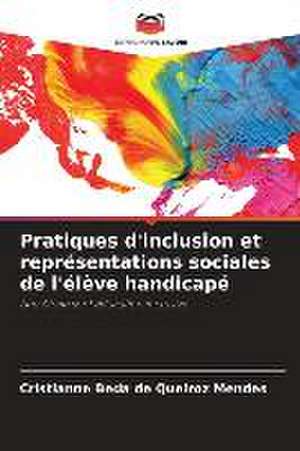 Pratiques d'inclusion et représentations sociales de l'élève handicapé de Cristianne Beda de Queiroz Mendes