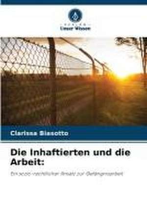 Die Inhaftierten und die Arbeit: de Clarissa Biasotto