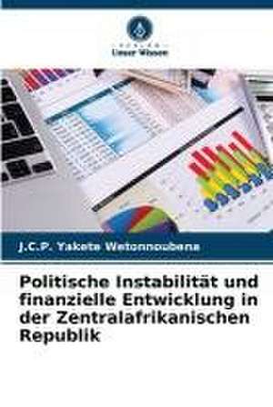 Politische Instabilität und finanzielle Entwicklung in der Zentralafrikanischen Republik de J. C. P. Yakete Wetonnoubena