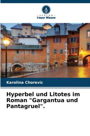 Hyperbel und Litotes im Roman "Gargantua und Pantagruel". de Karolina Chorevic