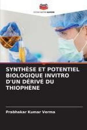 SYNTHÈSE ET POTENTIEL BIOLOGIQUE INVITRO D'UN DÉRIVÉ DU THIOPHÈNE de Prabhakar Kumar Verma