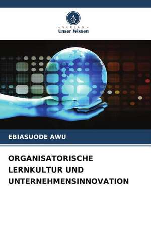 ORGANISATORISCHE LERNKULTUR UND UNTERNEHMENSINNOVATION de Ebiasuode Awu