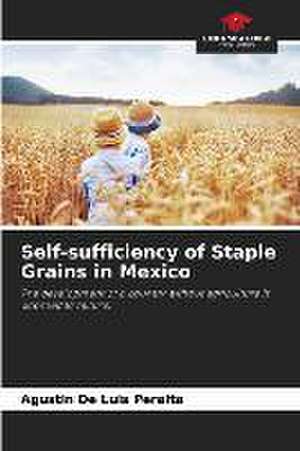 Self-sufficiency of Staple Grains in Mexico de Agustin de Luis Peralta