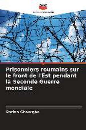 Prisonniers roumains sur le front de l'Est pendant la Seconde Guerre mondiale de Stefan Gheorghe