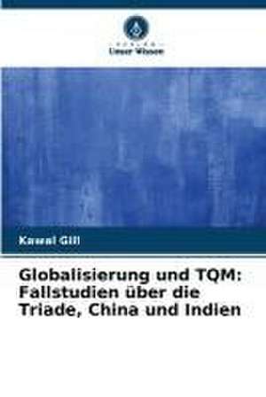 Globalisierung und TQM: Fallstudien über die Triade, China und Indien de Kawal Gill