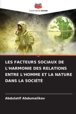 LES FACTEURS SOCIAUX DE L'HARMONIE DES RELATIONS ENTRE L'HOMME ET LA NATURE DANS LA SOCIÉTÉ de Abdulatif Abdumalikov