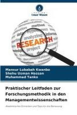 Praktischer Leitfaden zur Forschungsmethodik in den Managementwissenschaften de Mansur Lubabah Kwanbo