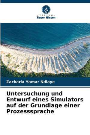 Untersuchung und Entwurf eines Simulators auf der Grundlage einer Prozesssprache de Zackaria Yamar Ndiaye