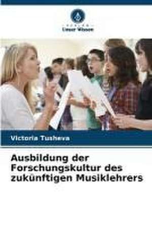 Ausbildung der Forschungskultur des zukünftigen Musiklehrers de Victoria Tusheva