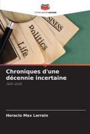 Chroniques d'une décennie incertaine de Horacio Max Larrain