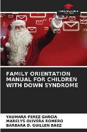 FAMILY ORIENTATION MANUAL FOR CHILDREN WITH DOWN SYNDROME de Yaumara Pérez García