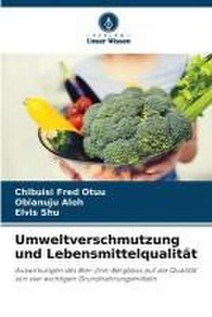 Umweltverschmutzung und Lebensmittelqualität de Chibuisi Fred Otuu