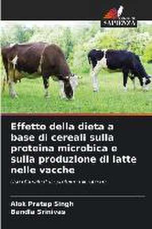 Effetto della dieta a base di cereali sulla proteina microbica e sulla produzione di latte nelle vacche de Alok Pratap Singh