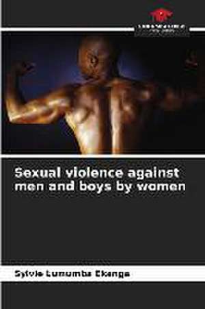 Sexual violence against men and boys by women de Sylvie Lumumba Ekanga