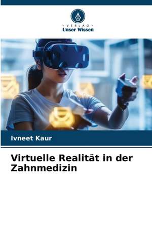 Virtuelle Realität in der Zahnmedizin de Ivneet Kaur