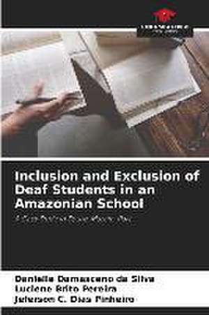 Inclusion and Exclusion of Deaf Students in an Amazonian School de Danielle Damasceno Da Silva