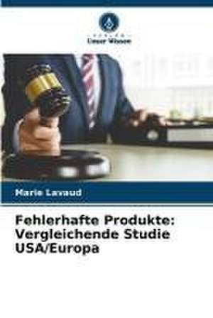 Fehlerhafte Produkte: Vergleichende Studie USA/Europa de Marie Lavaud