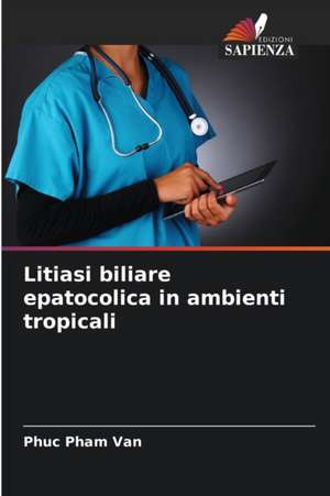 Litiasi biliare epatocolica in ambienti tropicali de Phuc Pham van