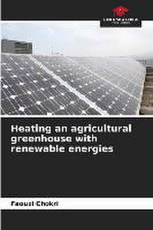 Heating an agricultural greenhouse with renewable energies de Faouzi Chokri