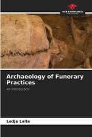 Archaeology of Funerary Practices de Ledja Leite