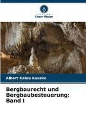 Bergbaurecht und Bergbaubesteuerung: Band I de Albert Kalau Kaseke