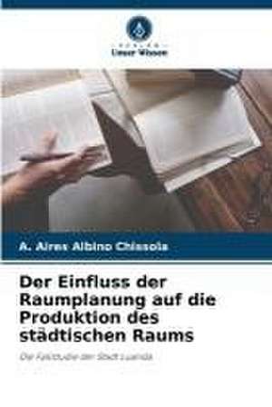 Der Einfluss der Raumplanung auf die Produktion des städtischen Raums de A. Aires Albino Chissola