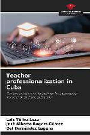 Teacher professionalization in Cuba de Luis Tellez Lazo