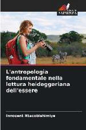 L'antropologia fondamentale nella lettura heideggeriana dell'essere de Innocent Ntacobishimiye