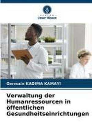 Verwaltung der Humanressourcen in öffentlichen Gesundheitseinrichtungen de Germain Kadima Kamayi