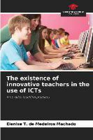 The existence of innovative teachers in the use of ICTs de Elenise T. de Medeiros Machado