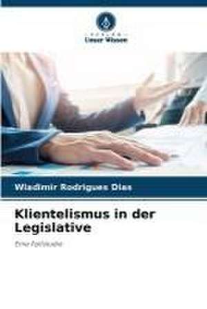 Klientelismus in der Legislative de Wladimir Rodrigues Dias