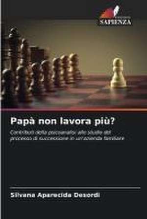 Papà non lavora più? de Silvana Aparecida Desordi