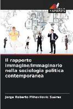 Il rapporto immagine/immaginario nella sociologia politica contemporanea de Jorge Roberto Mihovilovic Suárez