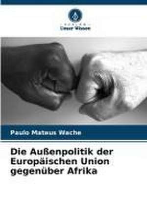 Die Außenpolitik der Europäischen Union gegenüber Afrika de Paulo Mateus Wache