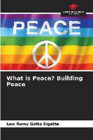 What is Peace? Building Peace de Loïc Romy Gotto Sigatta