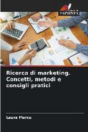 Ricerca di marketing. Concetti, metodi e consigli pratici de Laura Marcu