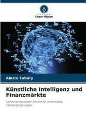 Künstliche Intelligenz und Finanzmärkte de Alexis Tabary