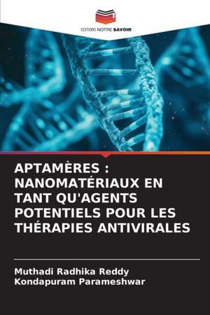 APTAMÈRES : NANOMATÉRIAUX EN TANT QU'AGENTS POTENTIELS POUR LES THÉRAPIES ANTIVIRALES de Muthadi Radhika Reddy