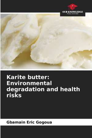 Karite butter: Environmental degradation and health risks de Gbamain Eric Gogoua