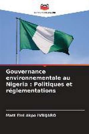 Gouvernance environnementale au Nigeria : Politiques et réglementations de Matt Fini Akpo Ivbijaro