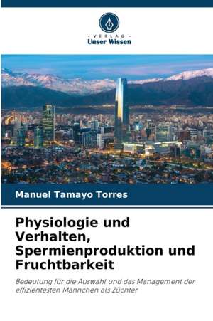 Physiologie und Verhalten, Spermienproduktion und Fruchtbarkeit de Manuel Tamayo Torres