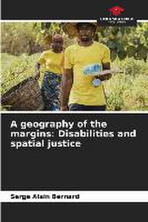 A geography of the margins: Disabilities and spatial justice de Serge Alain Bernard