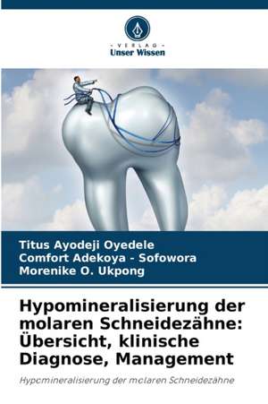 Hypomineralisierung der molaren Schneidezähne: Übersicht, klinische Diagnose, Management de Titus Ayodeji Oyedele