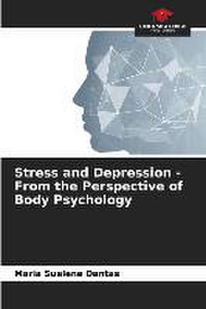 Stress and Depression - From the Perspective of Body Psychology de Maria Suelene Dantas