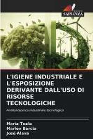 L'IGIENE INDUSTRIALE E L'ESPOSIZIONE DERIVANTE DALL'USO DI RISORSE TECNOLOGICHE de Maria Toala