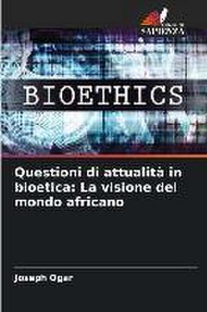 Questioni di attualità in bioetica: La visione del mondo africano de Joseph Ogar